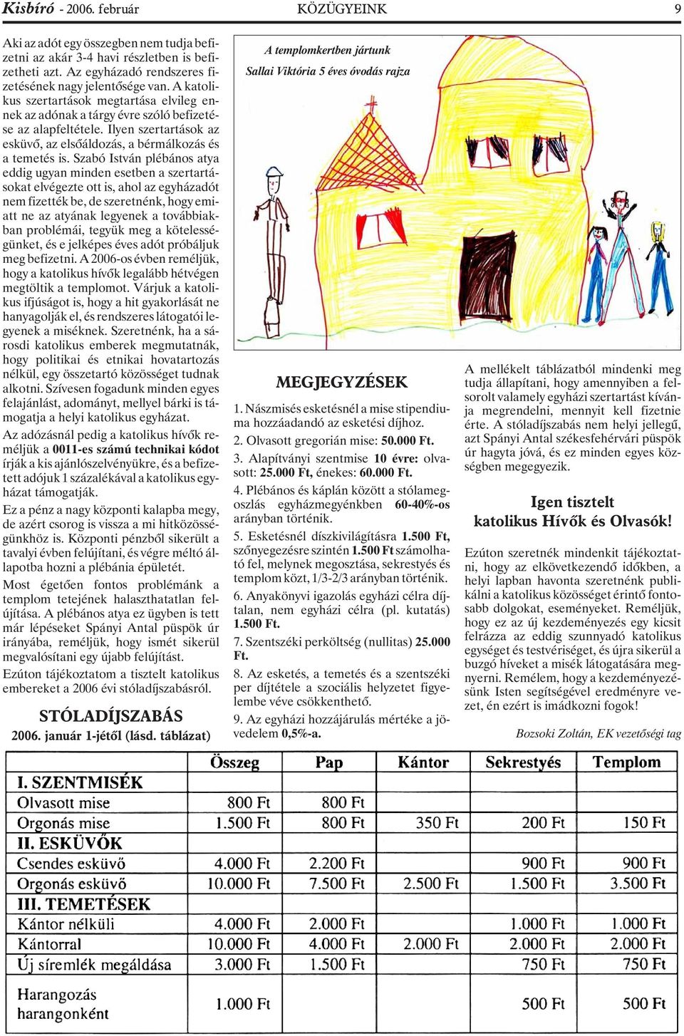 Szabó István plébános atya eddig ugyan minden esetben a szertartásokat elvégezte ott is, ahol az egyházadót nem fizették be, de szeretnénk, hogy emiatt ne az atyának legyenek a továbbiakban