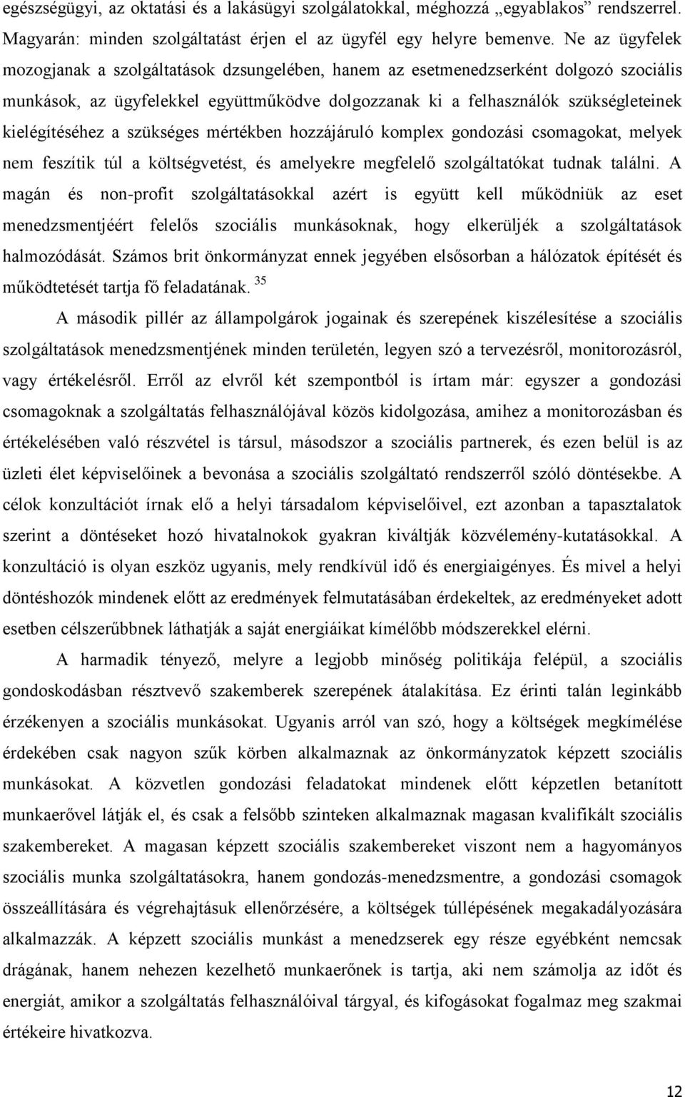 kielégítéséhez a szükséges mértékben hozzájáruló komplex gondozási csomagokat, melyek nem feszítik túl a költségvetést, és amelyekre megfelelő szolgáltatókat tudnak találni.