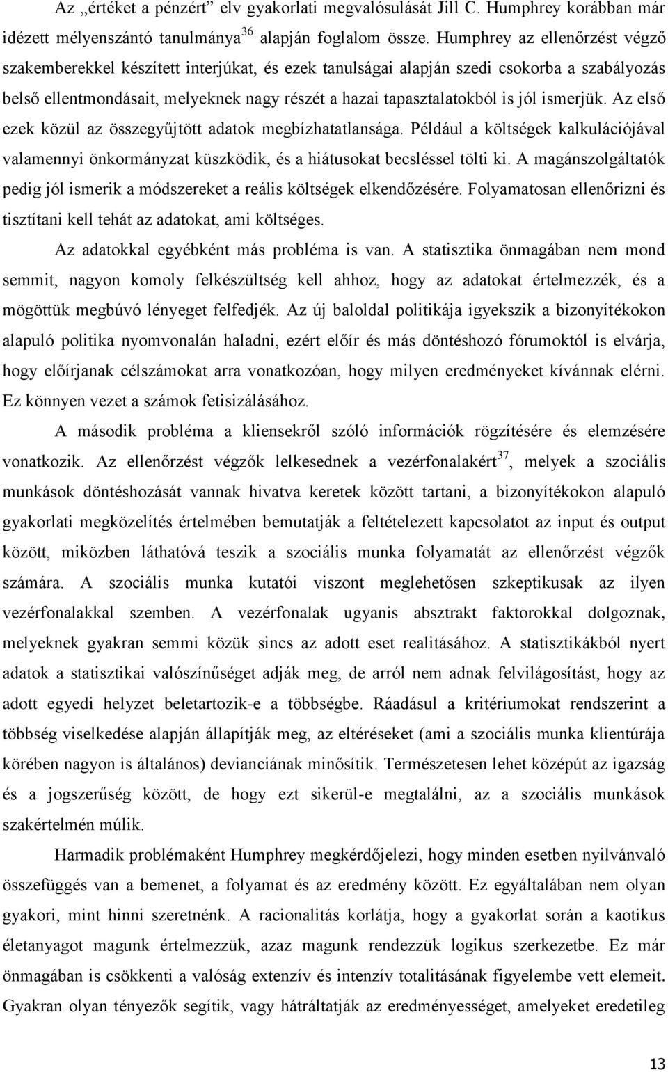 ismerjük. Az első ezek közül az összegyűjtött adatok megbízhatatlansága. Például a költségek kalkulációjával valamennyi önkormányzat küszködik, és a hiátusokat becsléssel tölti ki.