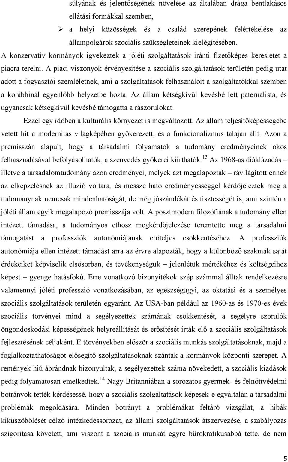 A piaci viszonyok érvényesítése a szociális szolgáltatások területén pedig utat adott a fogyasztói szemléletnek, ami a szolgáltatások felhasználóit a szolgáltatókkal szemben a korábbinál egyenlőbb