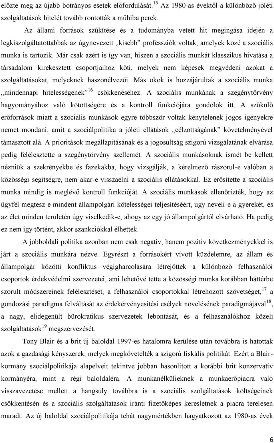 Már csak azért is így van, hiszen a szociális munkát klasszikus hivatása a társadalom kirekesztett csoportjaihoz köti, melyek nem képesek megvédeni azokat a szolgáltatásokat, melyeknek haszonélvezői.