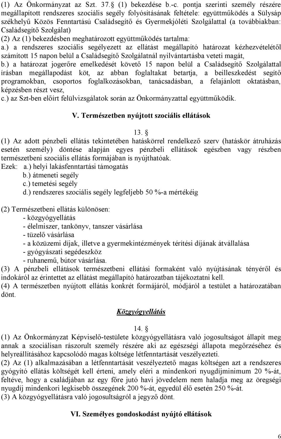 továbbiakban: Családsegítő Szolgálat) (2) Az (1) bekezdésben meghatározott együttműködés tartalma: a.