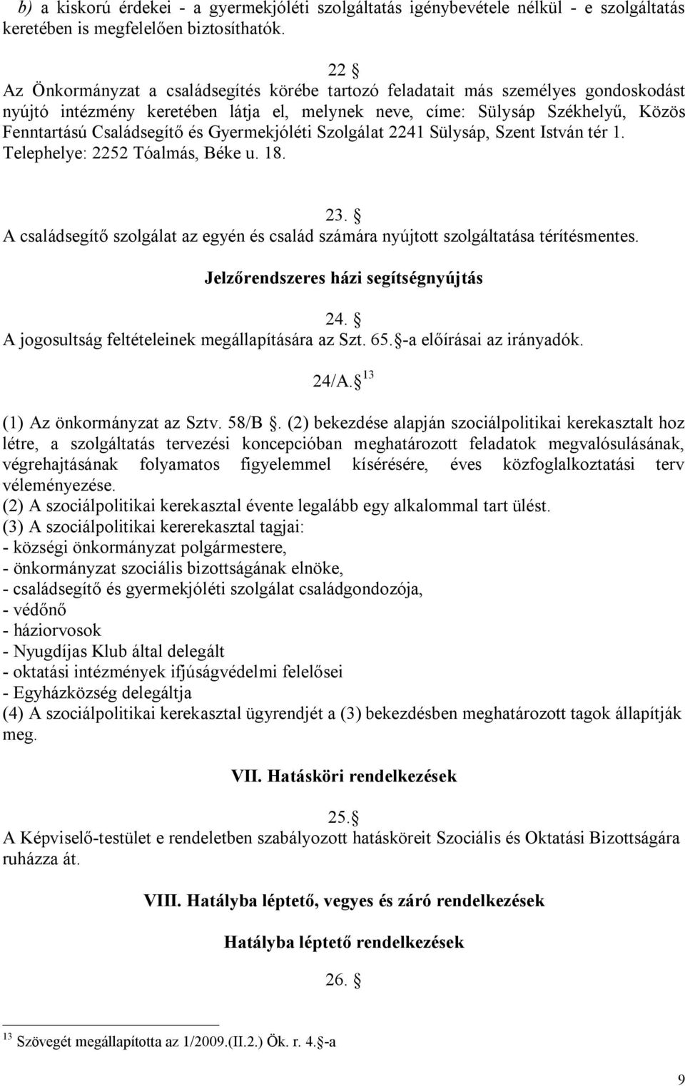 Gyermekjóléti Szolgálat 2241 Sülysáp, Szent István tér 1. Telephelye: 2252 Tóalmás, Béke u. 18. 23. A családsegítő szolgálat az egyén és család számára nyújtott szolgáltatása térítésmentes.