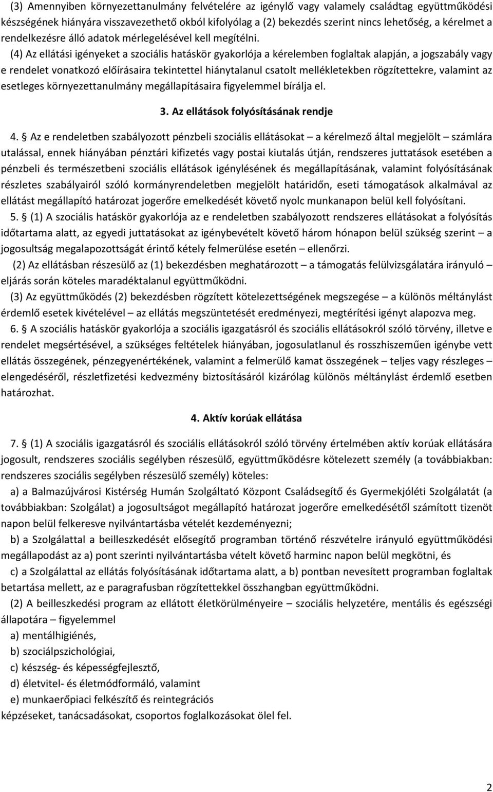 (4) Az ellátási igényeket a szociális hatáskör gyakorlója a kérelemben foglaltak alapján, a jogszabály vagy e rendelet vonatkozó előírásaira tekintettel hiánytalanul csatolt mellékletekben