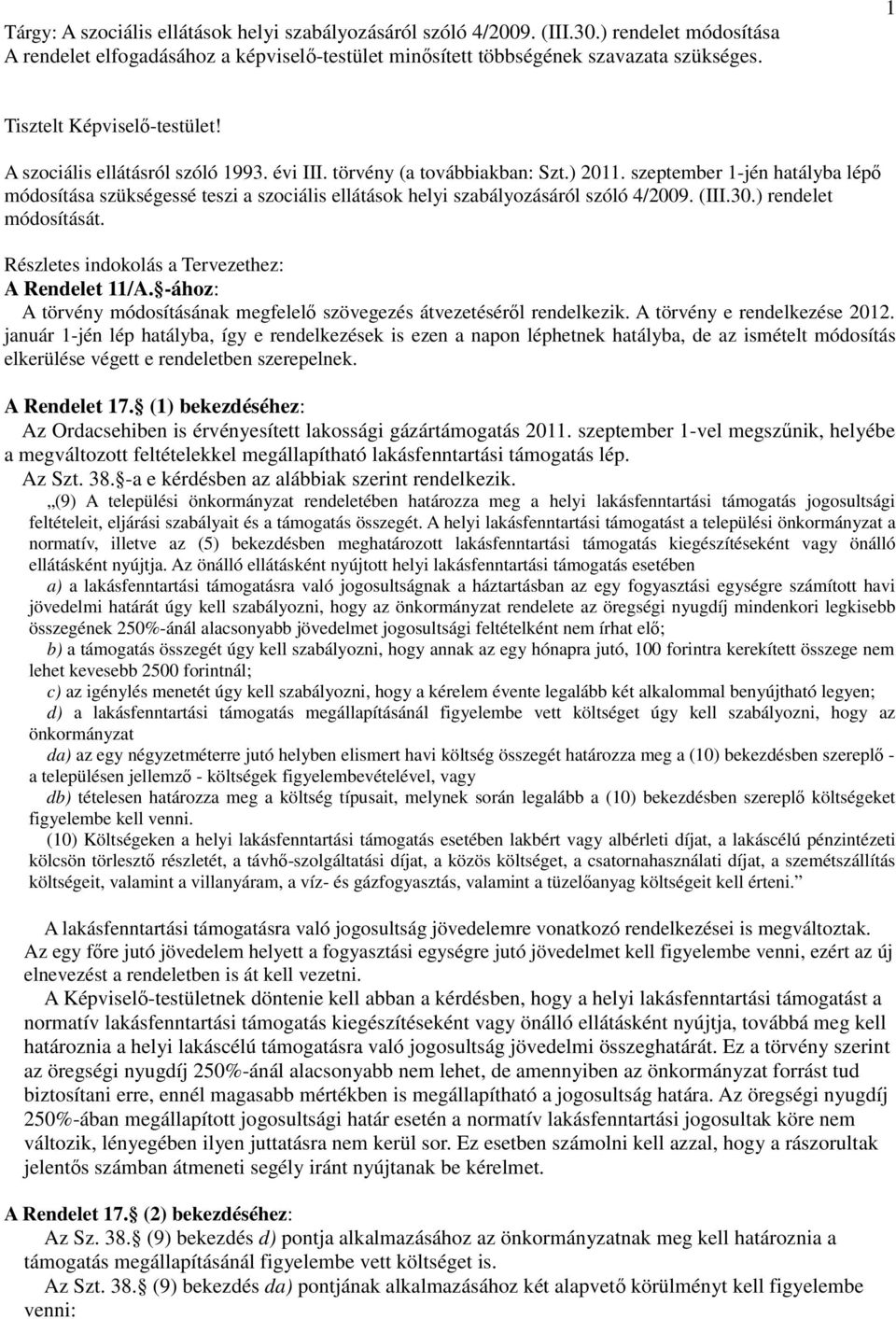 szeptember 1-jén hatályba lépő módosítása szükségessé teszi a szociális ellátások helyi szabályozásáról szóló 4/2009. (III.30.) rendelet módosítását.