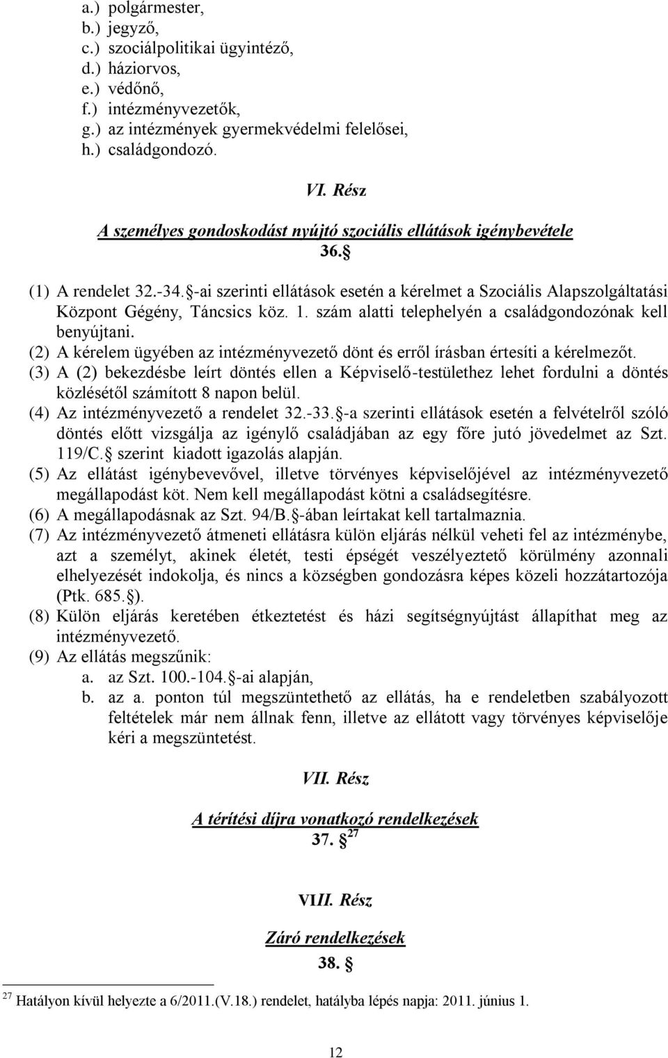 1. szám alatti telephelyén a családgondozónak kell benyújtani. (2) A kérelem ügyében az intézményvezető dönt és erről írásban értesíti a kérelmezőt.