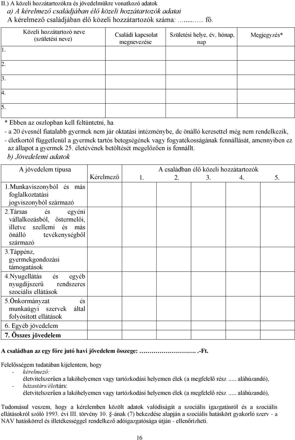 * Ebben az oszlopban kell feltüntetni, ha - a 20 évesnél fiatalabb gyermek nem jár oktatási intézménybe, de önálló keresettel még nem rendelkezik, - életkortól függetlenül a gyermek tartós