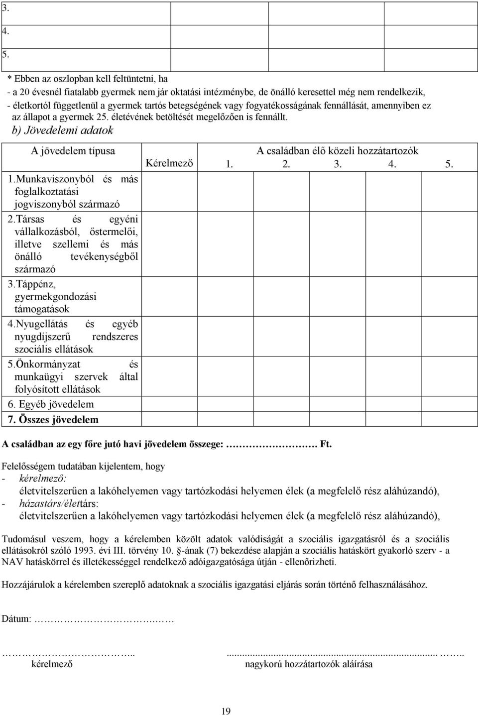 betegségének vagy fogyatékosságának fennállását, amennyiben ez az állapot a gyermek 25. életévének betöltését megelőzően is fennállt. b) Jövedelemi adatok A jövedelem típusa 1.