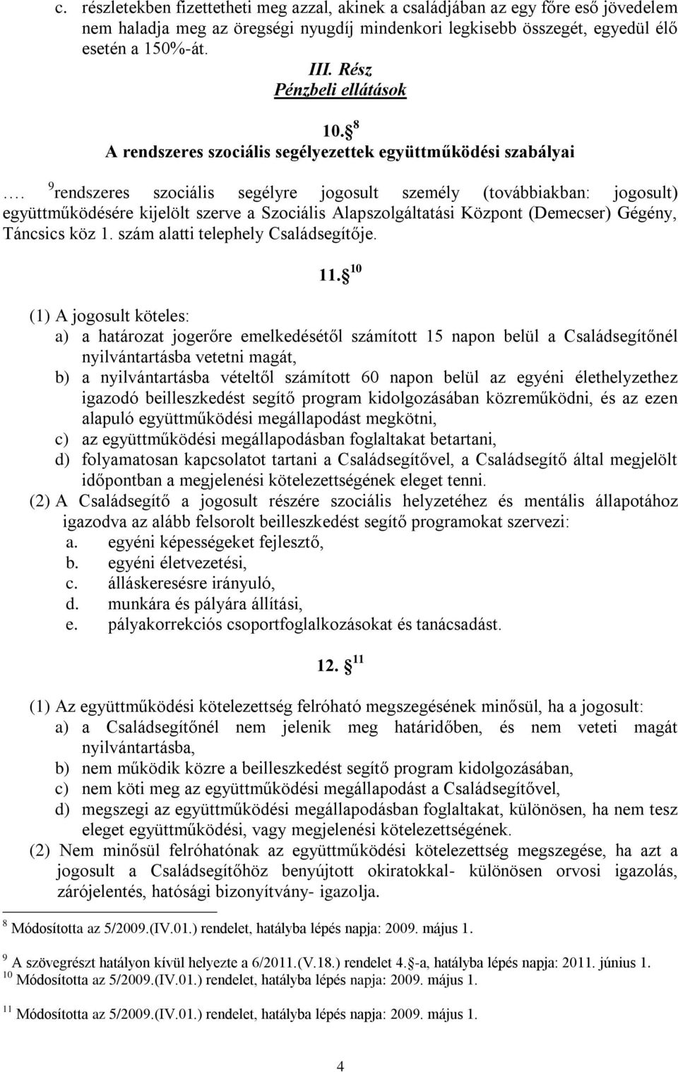 9 rendszeres szociális segélyre jogosult személy (továbbiakban: jogosult) együttműködésére kijelölt szerve a Szociális Alapszolgáltatási Központ (Demecser) Gégény, Táncsics köz 1.