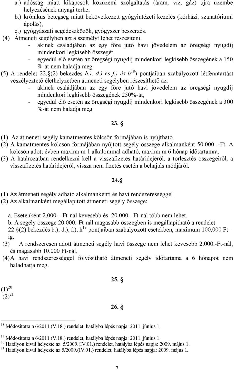 (4) Átmeneti segélyben azt a személyt lehet részesíteni: - akinek családjában az egy főre jutó havi jövedelem az öregségi nyugdíj mindenkori legkisebb összegét, - egyedül élő esetén az öregségi