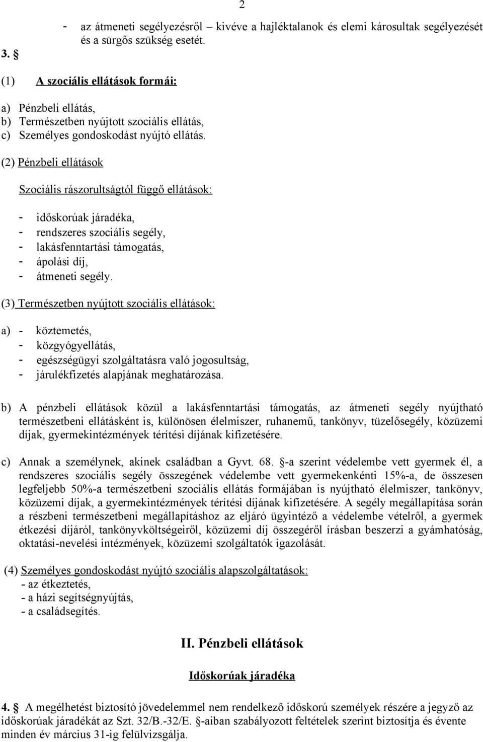 (2) Pénzbeli ellátások Szociális rászorultságtól függő ellátások: - időskorúak járadéka, - rendszeres szociális segély, - lakásfenntartási támogatás, - ápolási díj, - átmeneti segély.