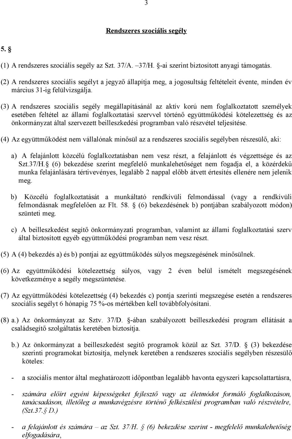 (3) A rendszeres szociális segély megállapításánál az aktív korú nem foglalkoztatott személyek esetében feltétel az állami foglalkoztatási szervvel történő együttműködési kötelezettség és az