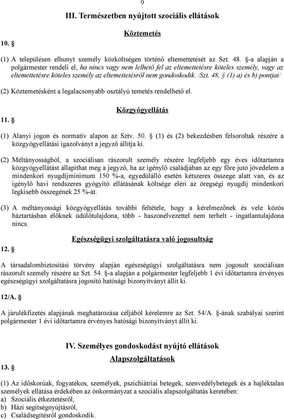 (1) a) és b) pontjai/ (2) Köztemetésként a legalacsonyabb osztályú temetés rendelhető el. 11. Közgyógyellátás (1) Alanyi jogon és normatív alapon az Sztv. 50.