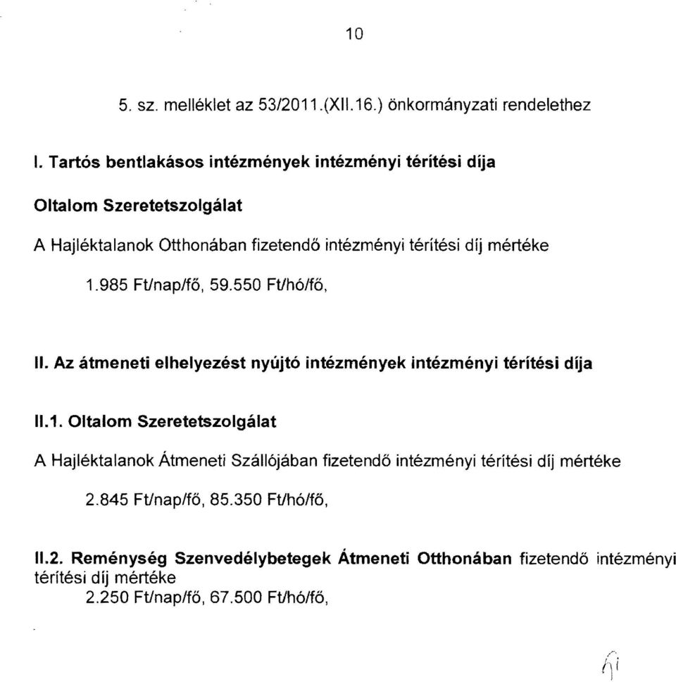 1.985 Ft/na p/fő, 59.550 Ft/hó/fő, II. Az átmeneti elhelyezést nyújtó intézmények intézményi térítési díja 11.1. Oltalom Szeretetszolgálat A Hajléktalanok Átmeneti Szállójában fizetendő intézményi térítési díj mértéke 2.