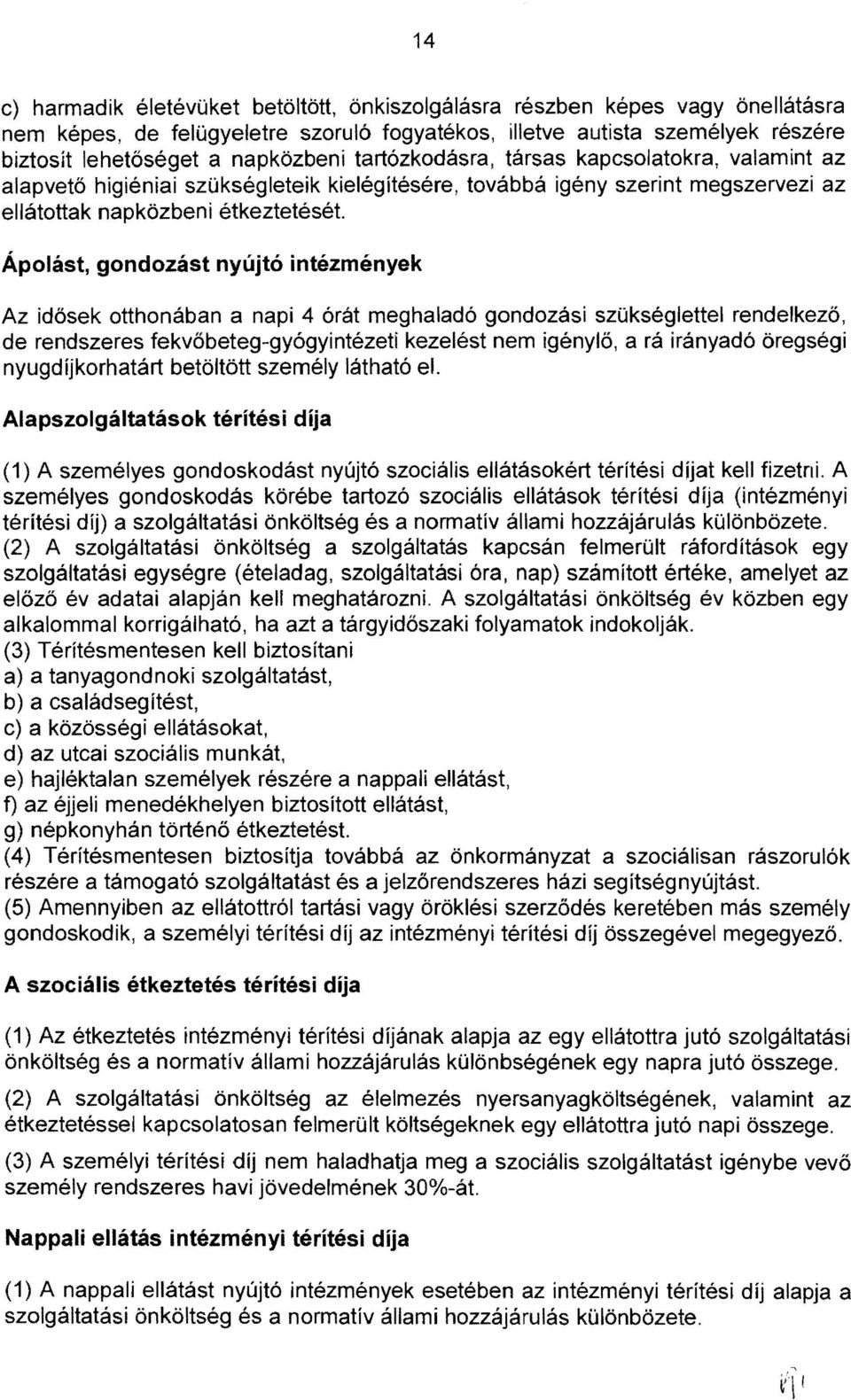 Ápolást, gondozást nyújtó intézmények Az idősek otthonában a napi 4 órát meghaladó gondozási szükséglettel rendelkező, de rendszeres fekvőbeteg-gyógyintézeti kezelést nem igénylő, a rá irányadó