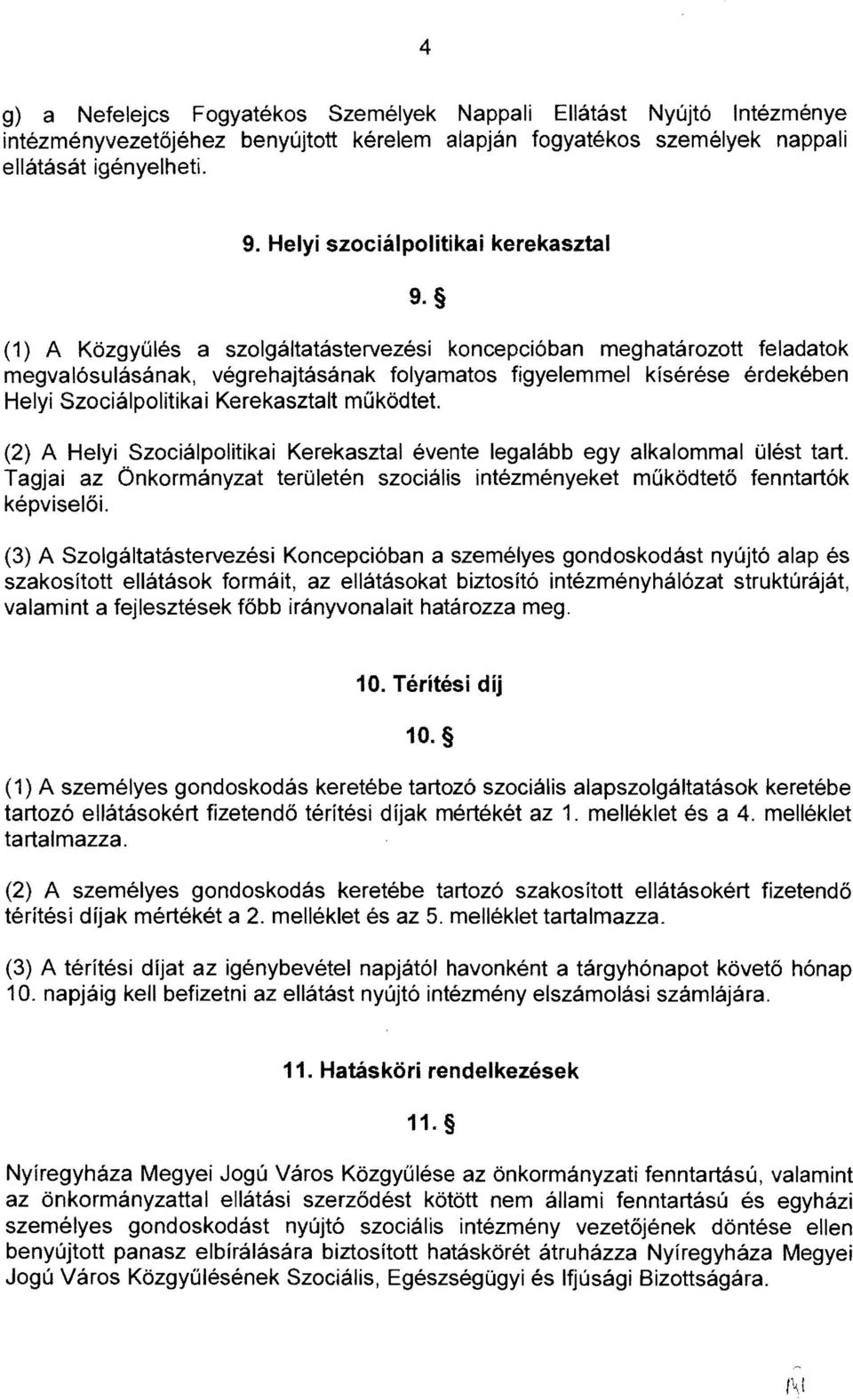 (1) A Közgyűlés a szolgáltatástervezési koncepcióban meghatározott feladatok megvalósulásának, végrehajtásának folyamatos figyelemmel kísérése érdekében Helyi Szociálpolitikai Kerekasztalt működtet.