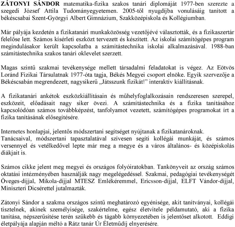 Már pályája kezdetén a fizikatanári munkaközösség vezetőjévé választották, és a fizikaszertár felelőse lett. Számos kísérleti eszközt tervezett és készített.