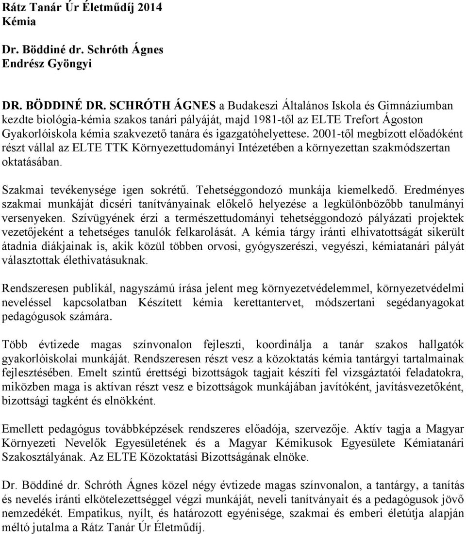 igazgatóhelyettese. 2001-től megbízott előadóként részt vállal az ELTE TTK Környezettudományi Intézetében a környezettan szakmódszertan oktatásában. Szakmai tevékenysége igen sokrétű.