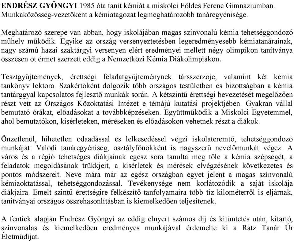 Egyike az ország versenyeztetésben legeredményesebb kémiatanárainak, nagy számú hazai szaktárgyi versenyen elért eredményei mellett négy olimpikon tanítványa összesen öt érmet szerzett eddig a