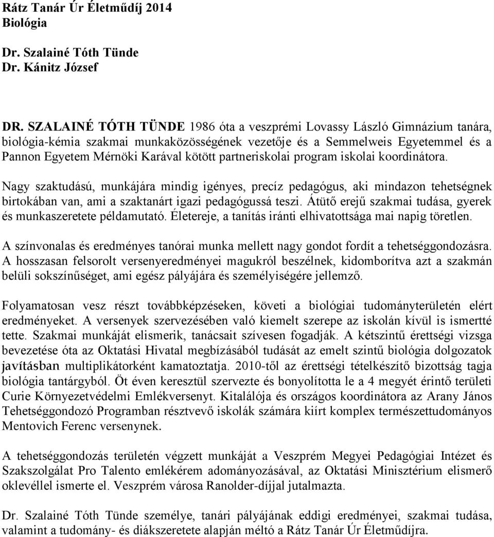 partneriskolai program iskolai koordinátora. Nagy szaktudású, munkájára mindig igényes, precíz pedagógus, aki mindazon tehetségnek birtokában van, ami a szaktanárt igazi pedagógussá teszi.