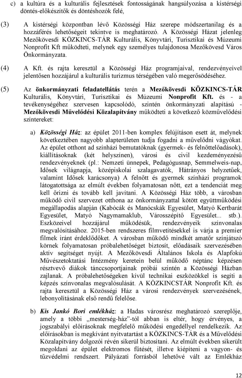 A Közösségi Házat jelenleg Mezőkövesdi KÖZKINCS-TÁR Kulturális, Könyvtári, Turisztikai és Múzeumi Nonprofit Kft működteti, melynek egy személyes tulajdonosa Mezőkövesd Város Önkormányzata. (4) A Kft.