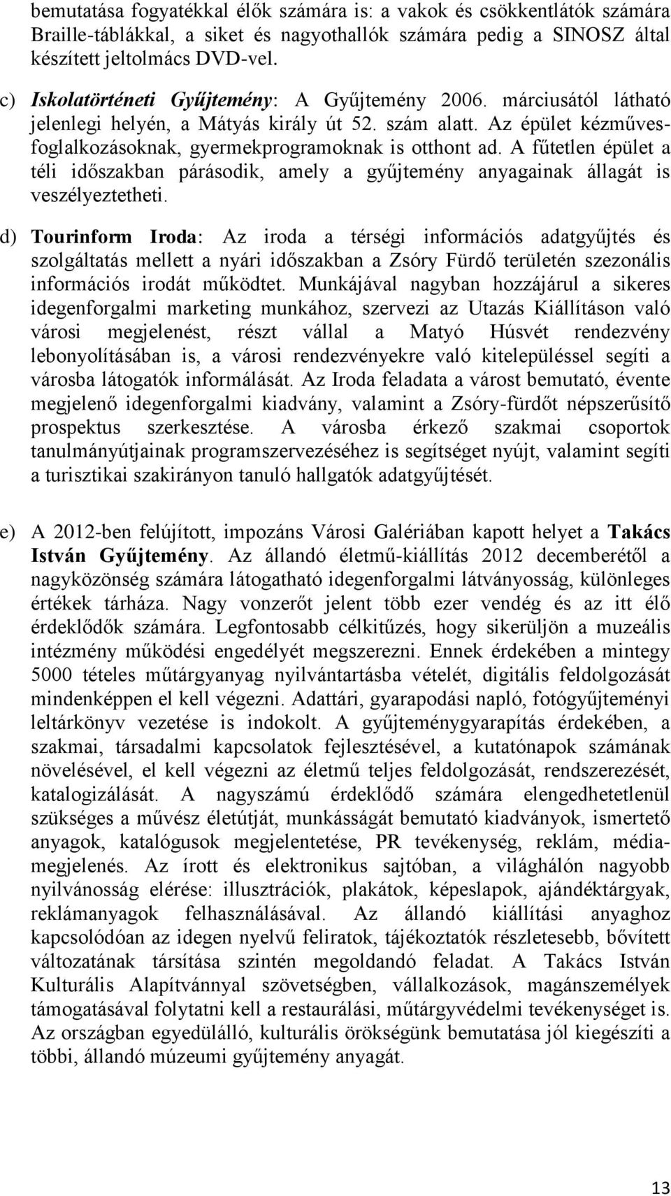 A fűtetlen épület a téli időszakban párásodik, amely a gyűjtemény anyagainak állagát is veszélyeztetheti.