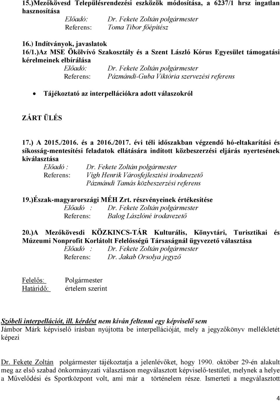 Fekete Zoltán polgármester Referens: Pázmándi-Guba Viktória szervezési referens Tájékoztató az interpellációkra adott válaszokról ZÁRT ÜLÉS 17.) A 2015./2016. és a 2016./2017.