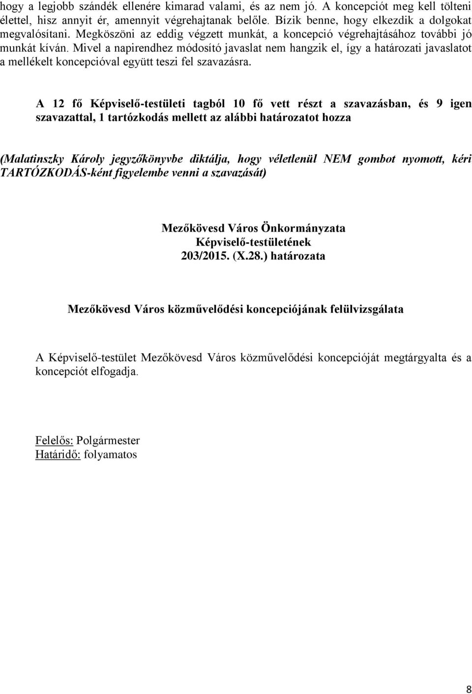 Mivel a napirendhez módosító javaslat nem hangzik el, így a határozati javaslatot a mellékelt koncepcióval együtt teszi fel szavazásra.