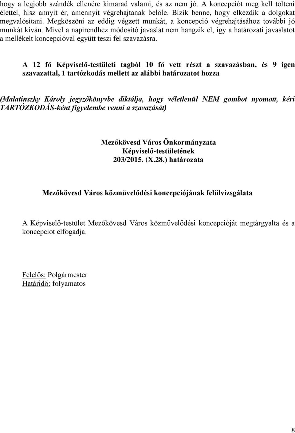 Mivel a napirendhez módosító javaslat nem hangzik el, így a határozati javaslatot a mellékelt koncepcióval együtt teszi fel szavazásra.