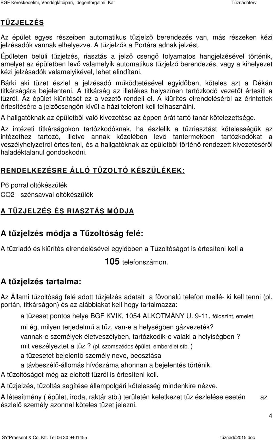 valamelyikével, lehet elindítani. Bárki aki tüzet észlel a jelzésadó működtetésével egyidőben, köteles azt a Dékán titkárságára bejelenteni.