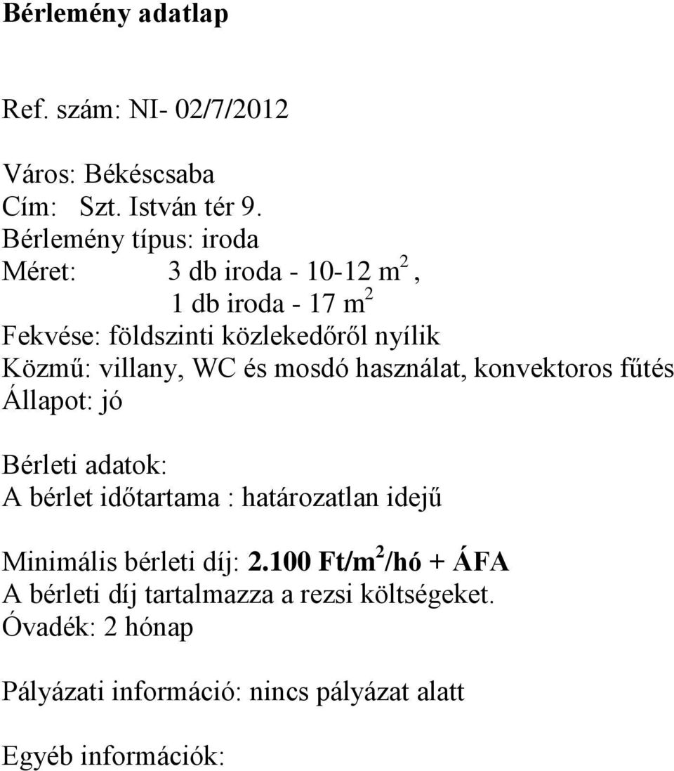 földszinti közlekedőről nyílik Közmű: villany, WC és mosdó használat, konvektoros fűtés