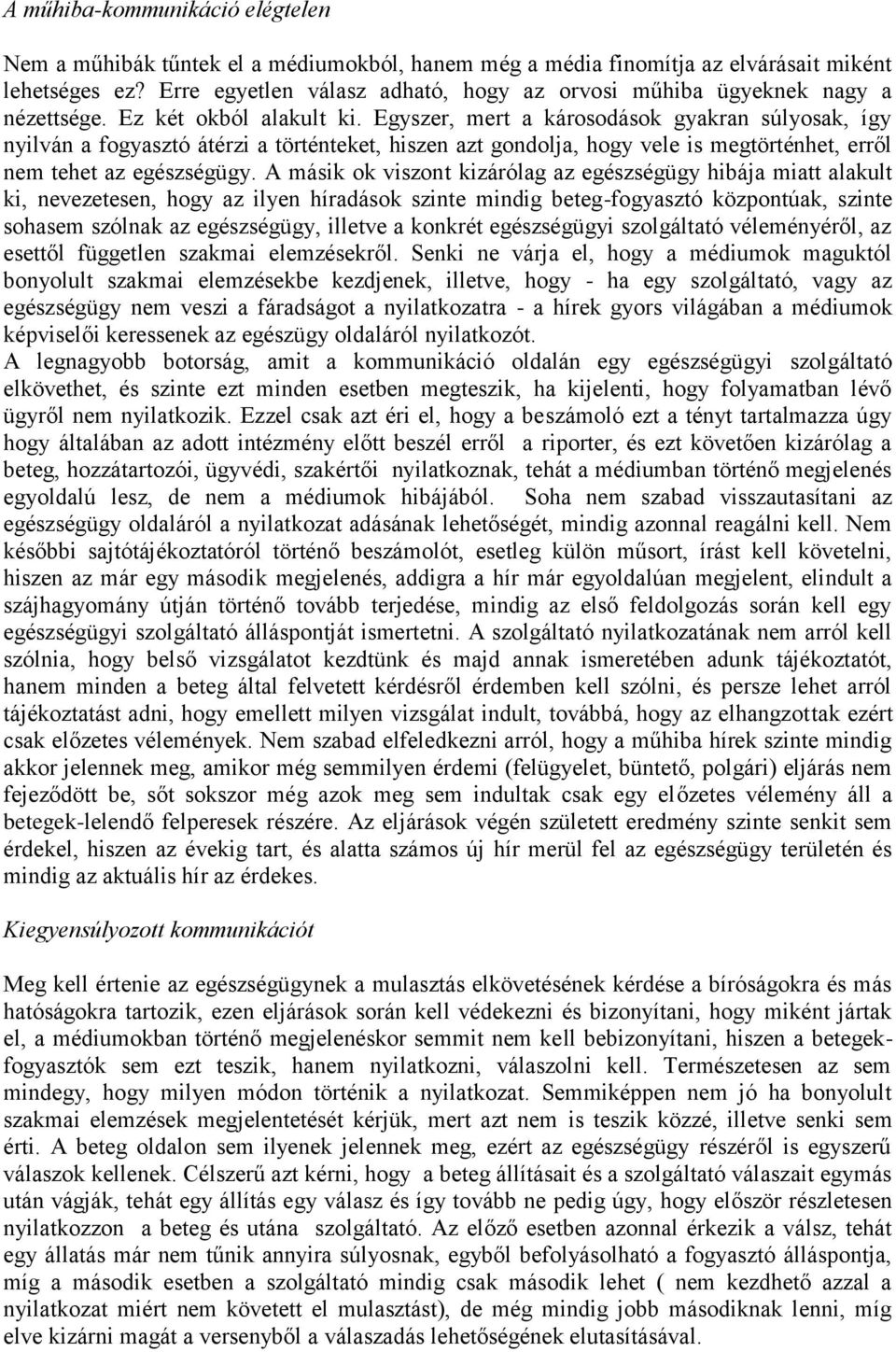 Egyszer, mert a károsodások gyakran súlyosak, így nyilván a fogyasztó átérzi a történteket, hiszen azt gondolja, hogy vele is megtörténhet, erről nem tehet az egészségügy.