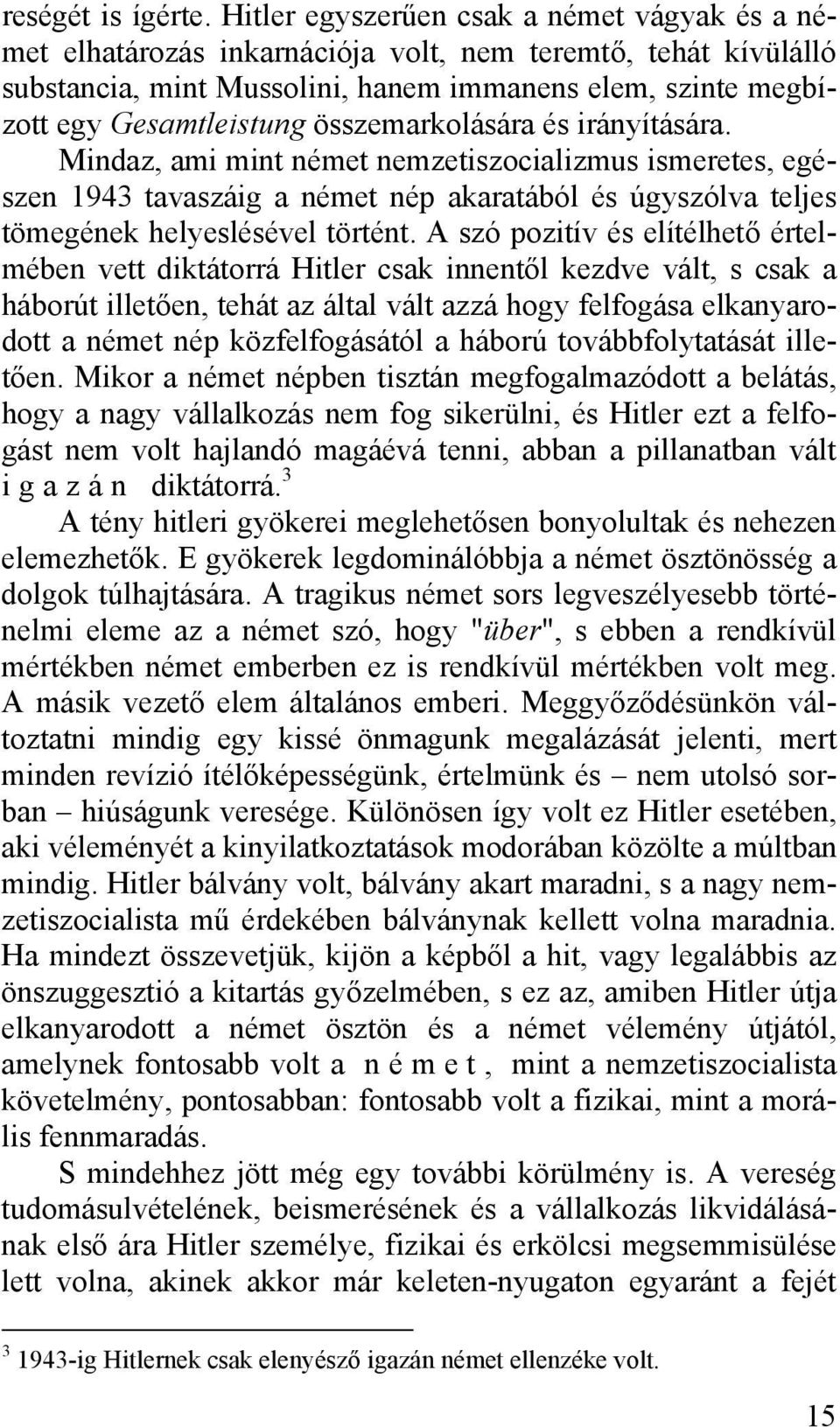 összemarkolására és irányítására. Mindaz, ami mint német nemzetiszocializmus ismeretes, egészen 1943 tavaszáig a német nép akaratából és úgyszólva teljes tömegének helyeslésével történt.