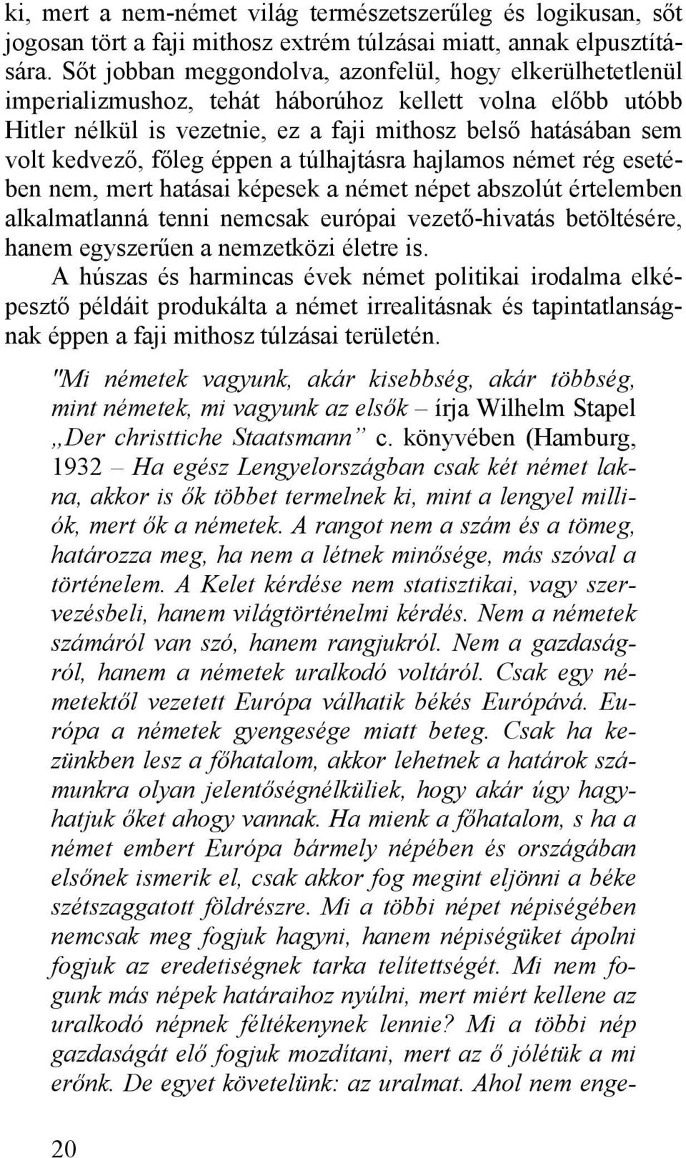 főleg éppen a túlhajtásra hajlamos német rég esetében nem, mert hatásai képesek a német népet abszolút értelemben alkalmatlanná tenni nemcsak európai vezető-hivatás betöltésére, hanem egyszerűen a