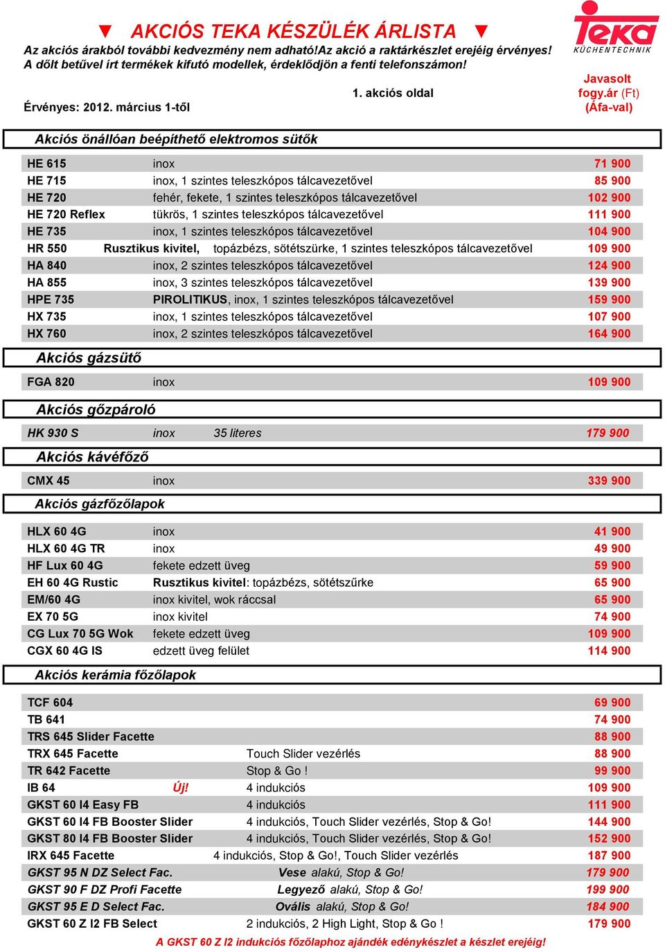 akciós oldal (Áfa-val) HE 615 inox 71 900 HE 715 inox, 1 szintes teleszkópos tálcavezetõvel 85 900 HE 720 fehér, fekete, 1 szintes teleszkópos tálcavezetõvel 102 900 HE 720 Reflex tükrös, 1 szintes