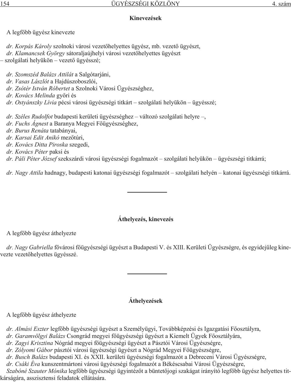 Va sas Lász lót a Haj dú szo bosz lói, dr. Zsó tér Ist ván Ró ber tet a Szol no ki Vá ro si Ügyész ség hez, dr. Ko vács Me lin da gyõ ri és dr.