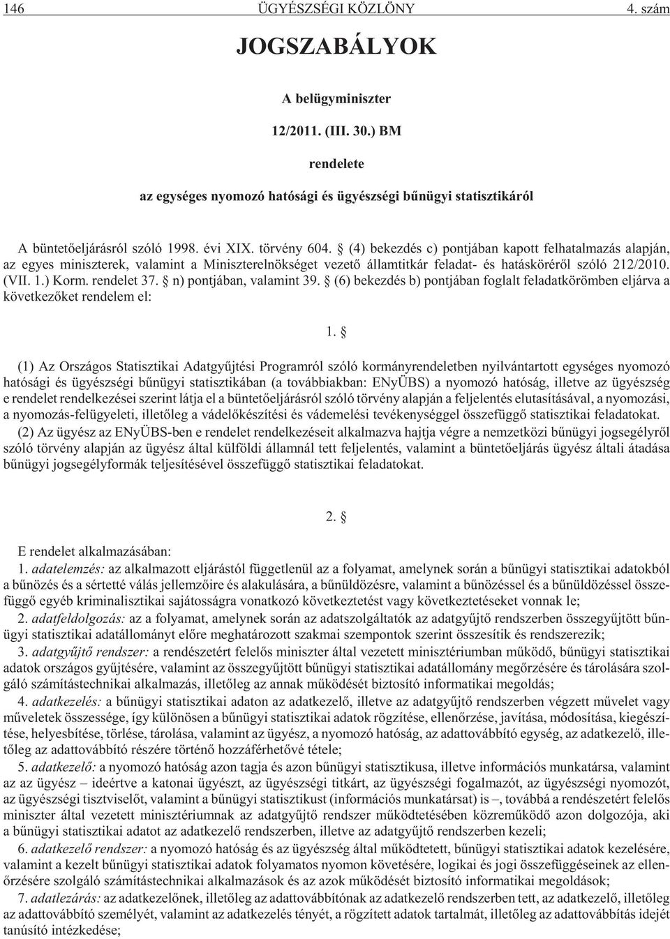 (4) be kez dés c) pont já ban ka pott fel ha tal ma zás alap ján, az egyes mi nisz te rek, va la mint a Mi nisz ter el nök sé get ve ze tõ ál lam tit kár fel adat- és ha tás kö ré rõl szóló 212/2010.