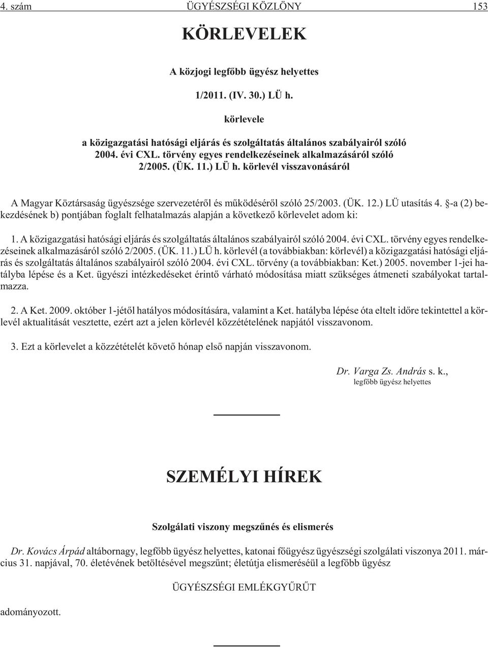 (ÜK. 11.) LÜ h. kör le vél vissza vo ná sá ról A Ma gyar Köz tár sa ság ügyész sé ge szer ve ze té rõl és mû kö dé sé rõl szó ló 25/2003. (ÜK. 12.) LÜ uta sí tás 4.