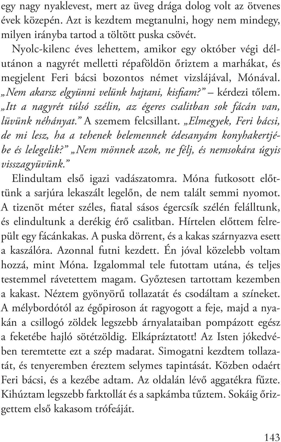 Nem akarsz elgyünni velünk hajtani, kisfiam? kérdezi tőlem. Itt a nagyrét túlsó szélin, az égeres csalitban sok fácán van, lüvünk néhányat. A szemem felcsillant.