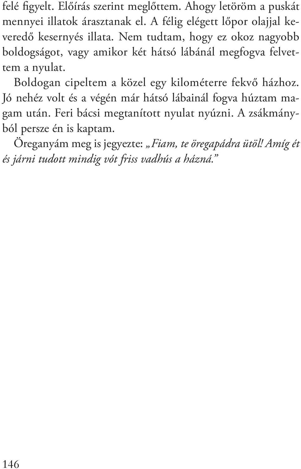 Nem tudtam, hogy ez okoz nagyobb boldogságot, vagy amikor két hátsó lábánál megfogva felvettem a nyulat.