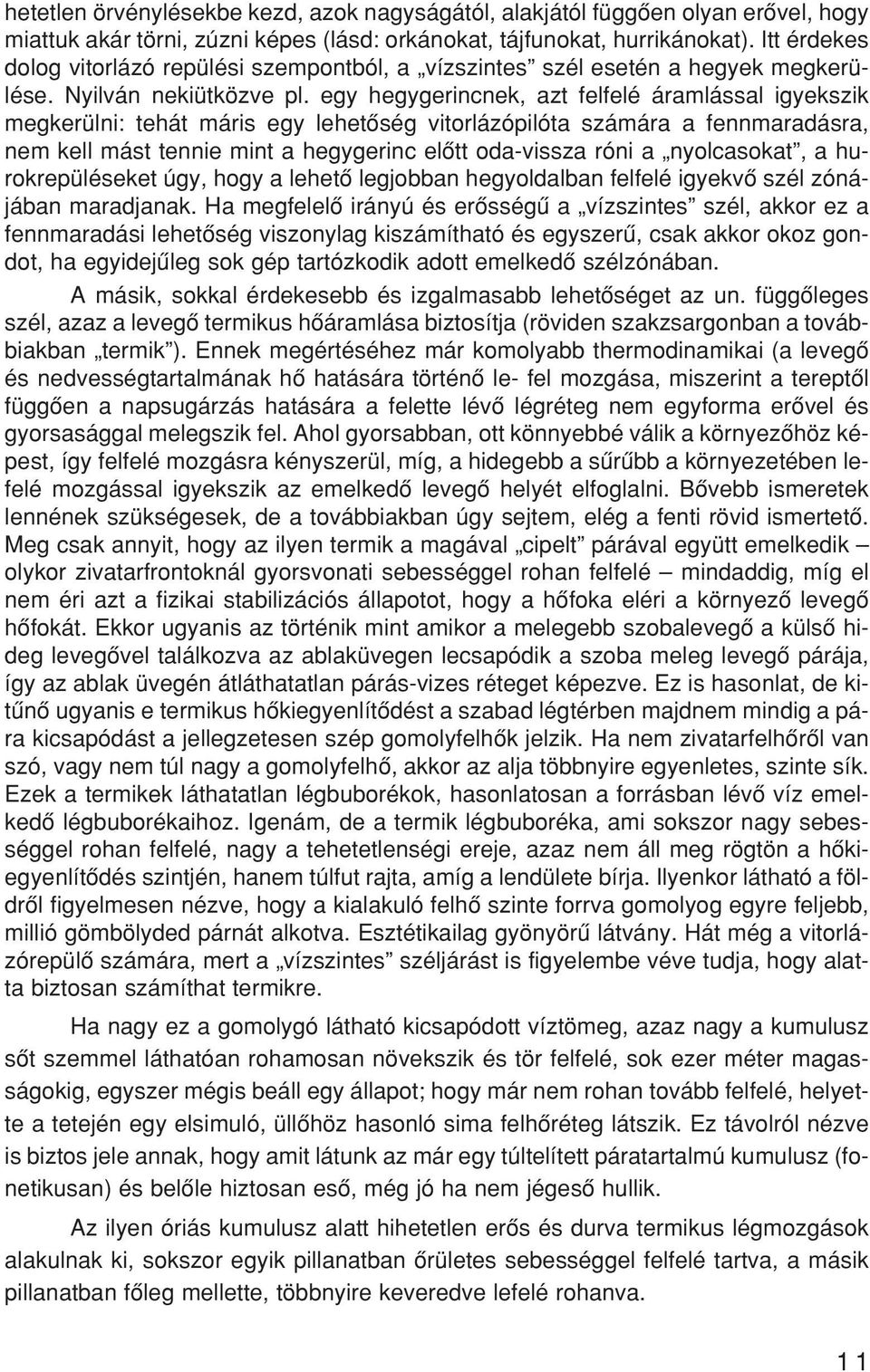 egy hegy ge rinc nek, azt fel fe lé áram lás sal igyek szik meg ke rül ni: te hát már is egy le he tõ ség vi tor lá zó pi ló ta szá má ra a fenn ma ra dás ra, nem kell mást ten nie mint a hegy ge