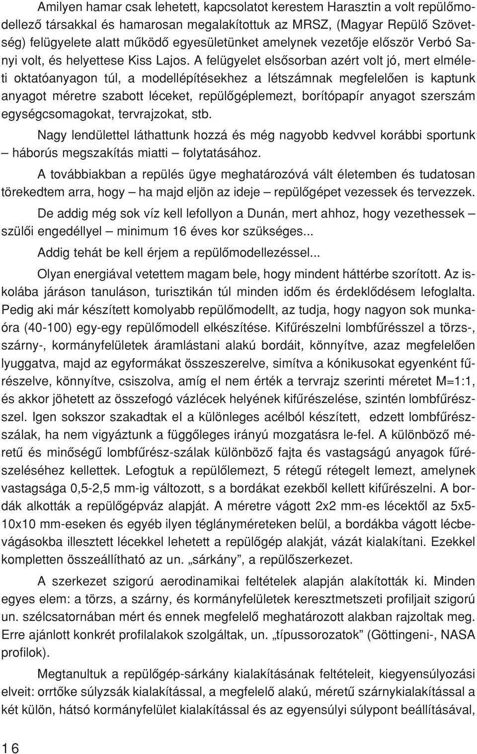 A fel ügye let el sõ sor ban azért volt jó, mert el mé le - ti ok ta tó anya gon túl, a mo dell épí té sek hez a lét szám nak meg fe le lõ en is kap tunk anya got mé ret re sza bott lé ce ket, re pü