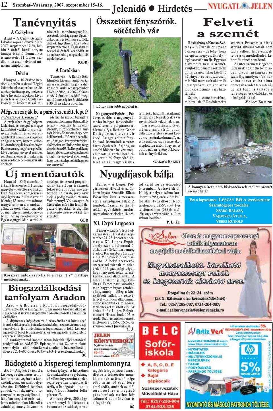 Déván Hunyad 10 órakor kezdõdik hétfõn a dévai Téglás Gábor Iskolacsoportban az idei tanévnyitó ünnepség, melyen a helyi hivatalosságokon kívül jelen lesz Winkler Gyula távközlési és informatikai mi-