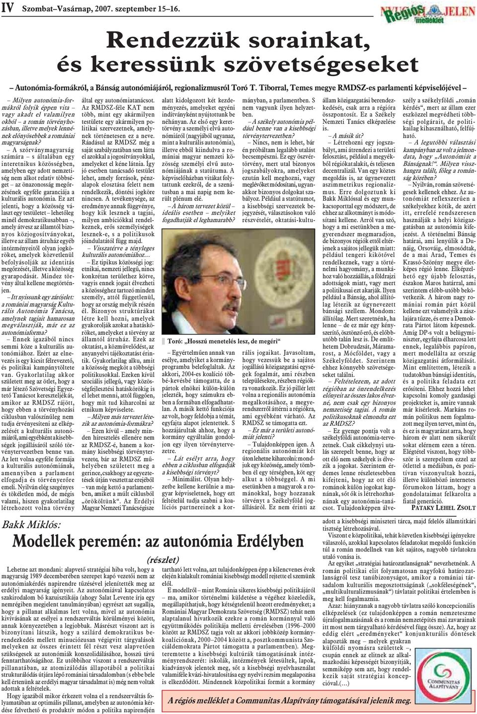 Ez azt jelenti, hogy a közösség választ egy testületet lehetõleg minél demokratikusabban, amely átvesz az államtól bizonyos közjogosítványokat, illetve az állam átruház egyéb intézményeitõl olyan