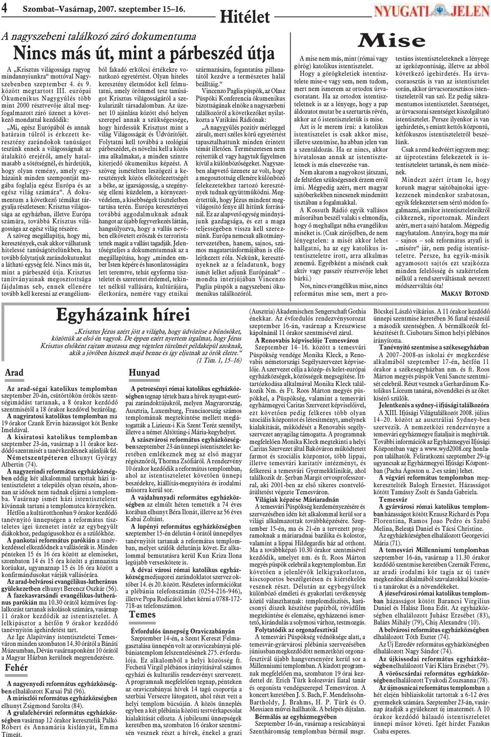 zarándokok tanúságot teszünk ennek a világosságnak az átalakító erejérõl, amely hatalmasabb a sötétségnél, és hirdetjük, hogy olyan remény, amely egyházaink minden szempontját magába foglalja egész