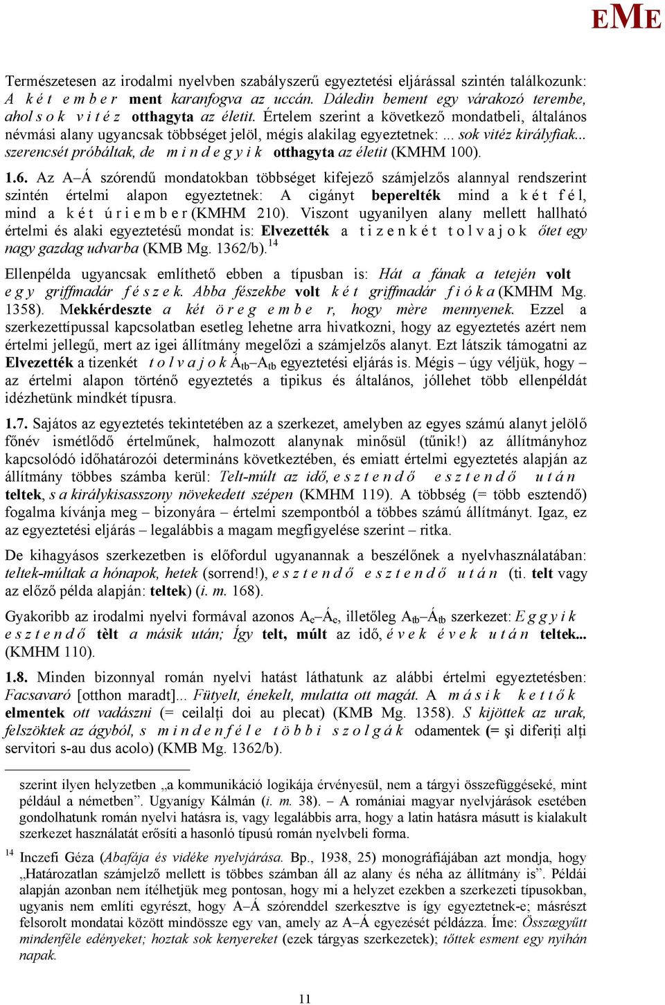 .. sok vitéz királyfiak... szerencsét próbáltak, de m i n d e g y i k otthagyta az életit (KH 100). 1.6.