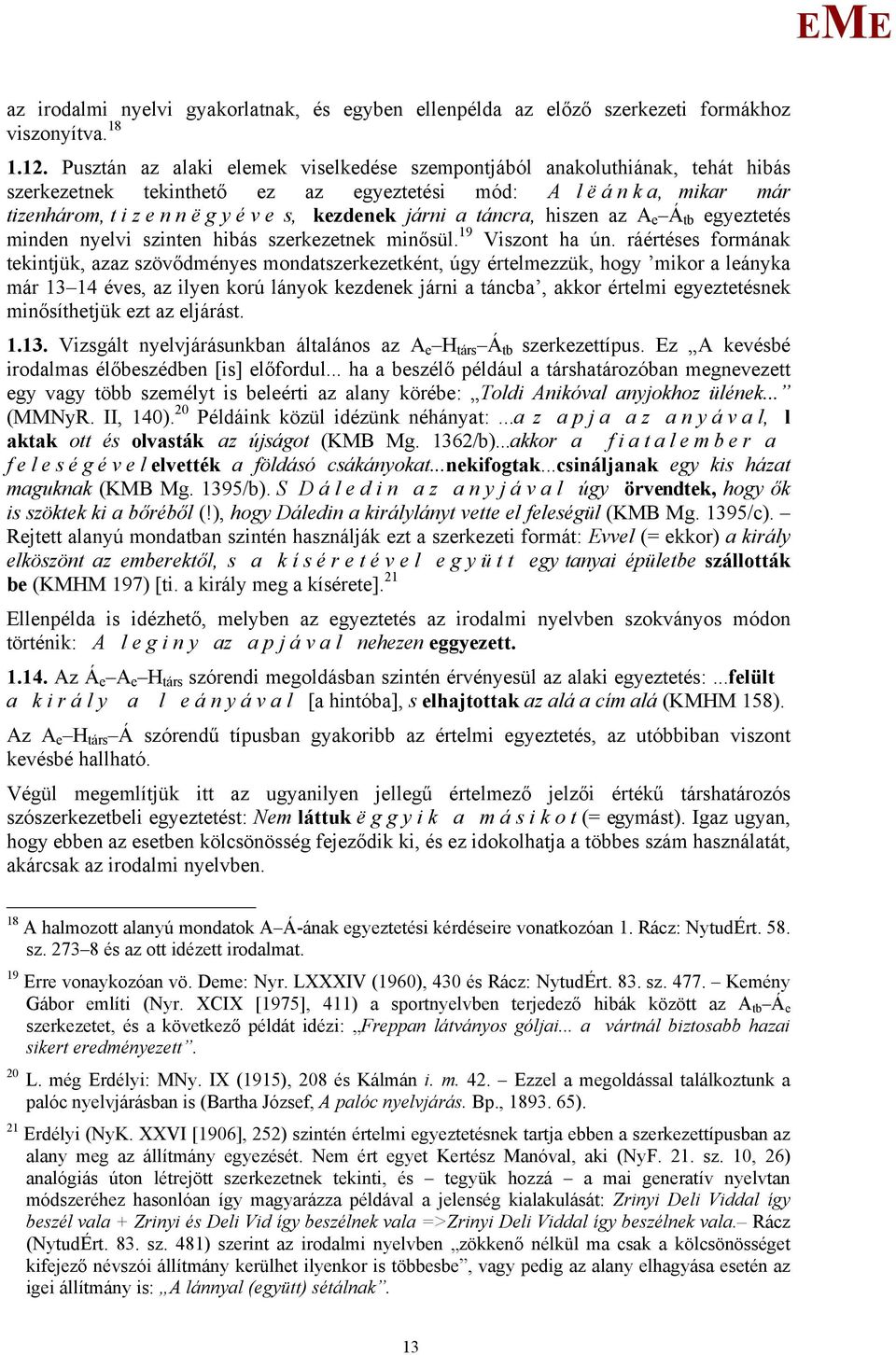 járni a táncra, hiszen az A e Á tb egyeztetés minden nyelvi szinten hibás szerkezetnek minősül. 19 Viszont ha ún.