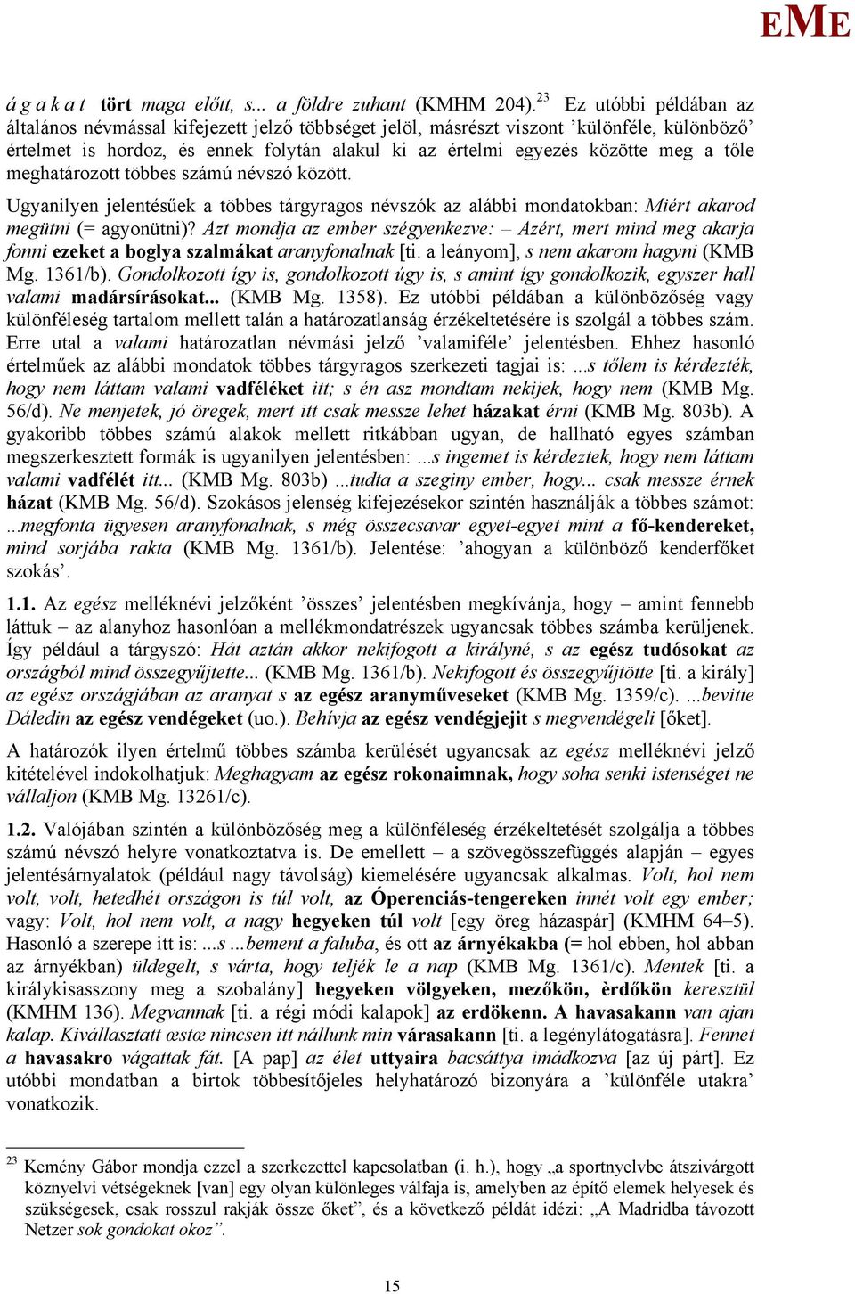 tőle meghatározott többes számú névszó között. Ugyanilyen jelentésűek a többes tárgyragos névszók az alábbi mondatokban: iért akarod megütni (= agyonütni)?
