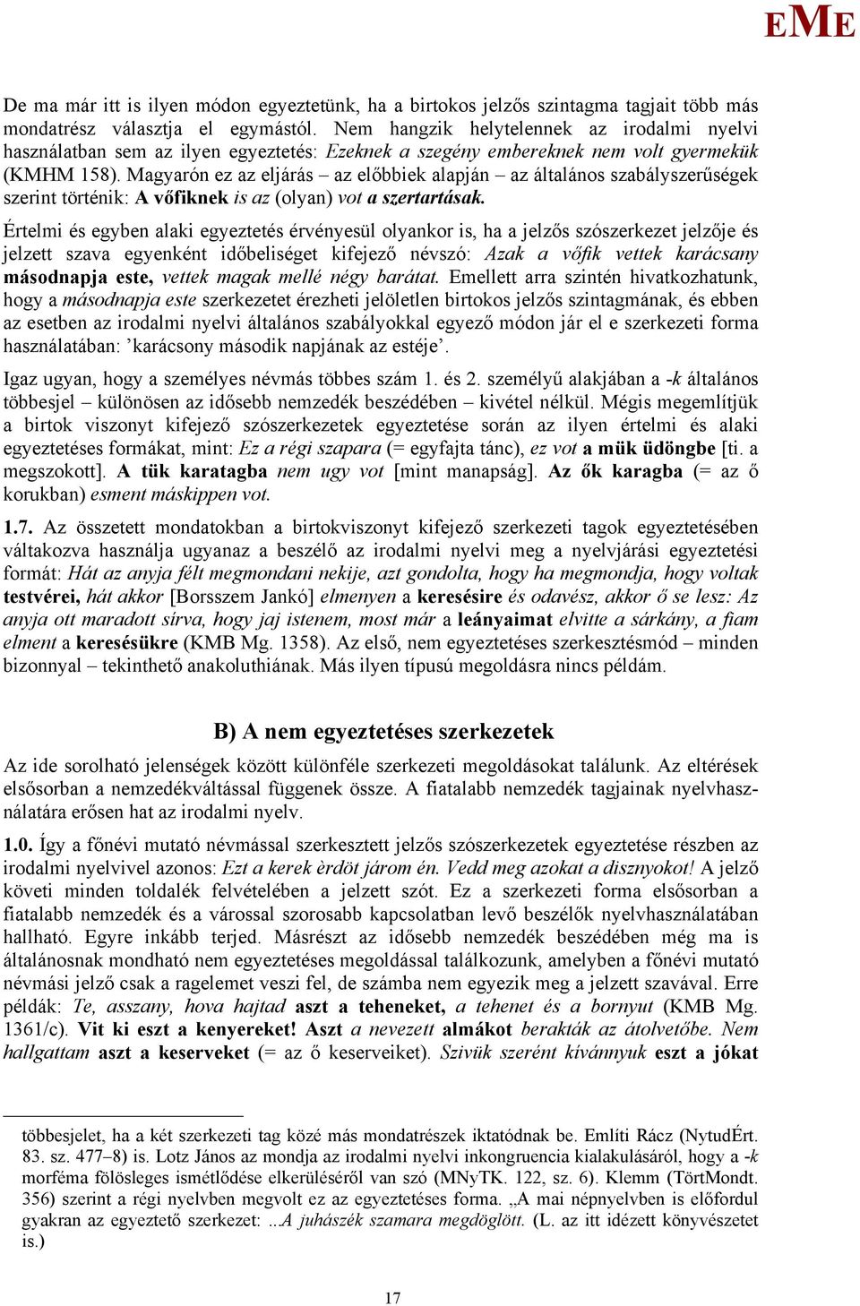 agyarón ez az eljárás az előbbiek alapján az általános szabályszerűségek szerint történik: A vőfiknek is az (olyan) vot a szertartásak.