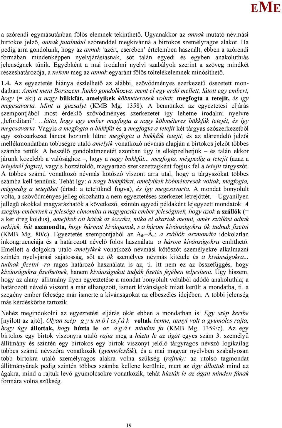 gyébként a mai irodalmi nyelvi szabályok szerint a szöveg mindkét részeshatározója, a nekem meg az annak egyaránt fölös töltelékelemnek minősíthető. 1.4.